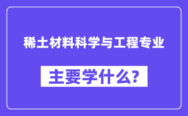 稀土资料迷信与工程专业首要学甚么？附稀土资料迷信与工程专业课程目次