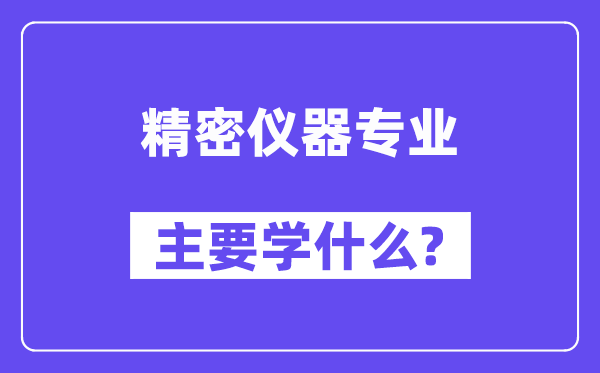紧密仪器专业首要学甚么？附紧密仪器专业课程目次
