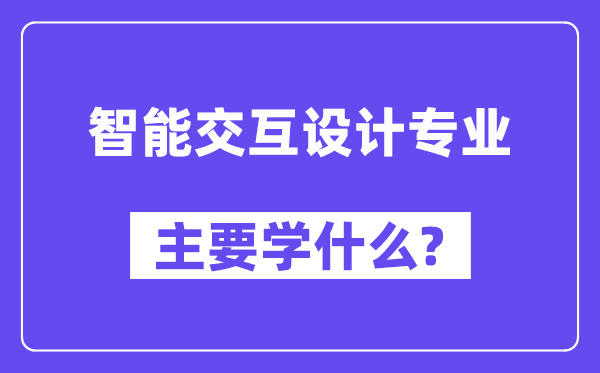 智能交互设想专业首要学甚么？附智能交互设想专业课程目次