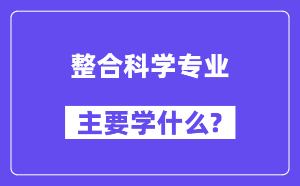 整合迷信专业首要学甚么？附整合迷信专业课程目次