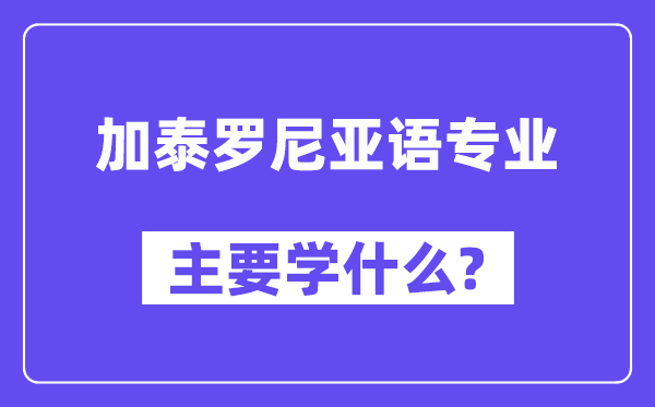 加泰罗尼亚语专业首要学甚么？附加泰罗尼亚语专业课程目次