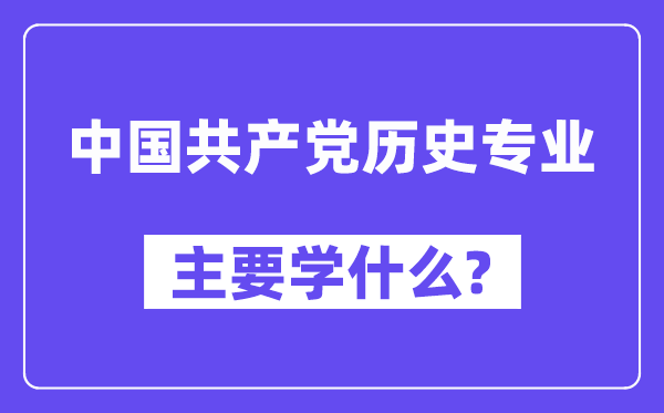 中国共产党汗青专业首要学甚么？附中国共产党汗青专业课程目次