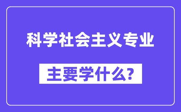 迷信社会主义专业首要学甚么?附迷信社会主义专业课程目次