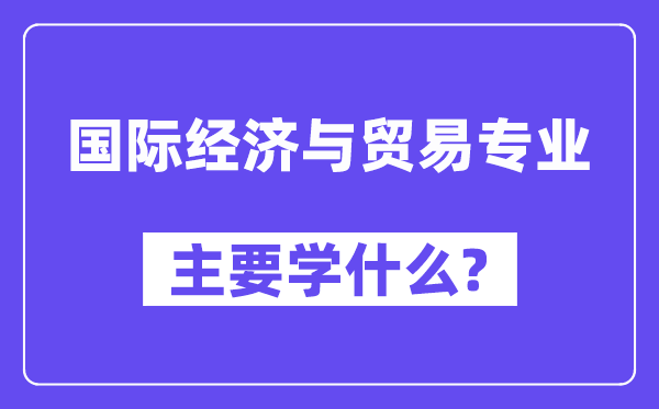 国际经济与商业专业首要学甚么？附国际经济与商业专业课程目次