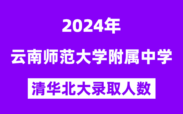 2024年云师大附中清华北大登科人数是几多?附积年分数线
