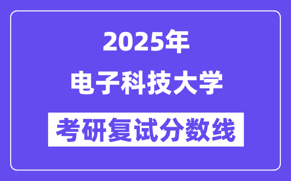2025年电子科技大学各专业考研复试分数线(含2024年)