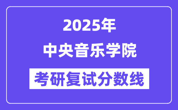 2025年中心音乐学院各专业考研复试分数线(含2024年)
