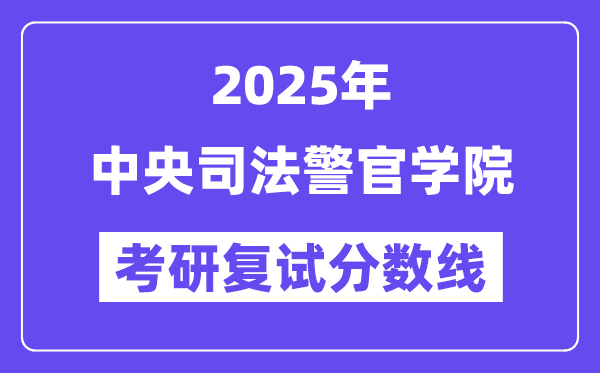2025年中心法令警官学院各专业考研复试分数线(含2024年)
