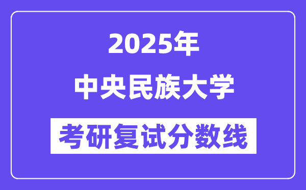 2025年中心民族大学各专业考研复试分数线(含2024年)