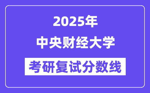 2025年中心财经大学各专业考研复试分数线(含2024年)