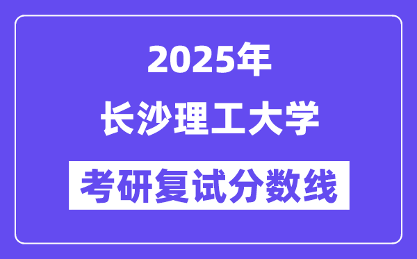 2025长沙理工大学考研复试分数线一览表