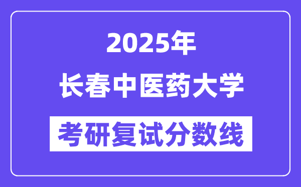 2025长春西医药大学考研复试分数线一览表