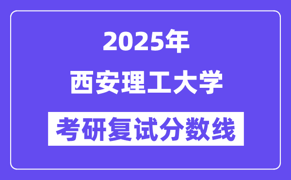 2025西安理工大学考研复试分数线一览表