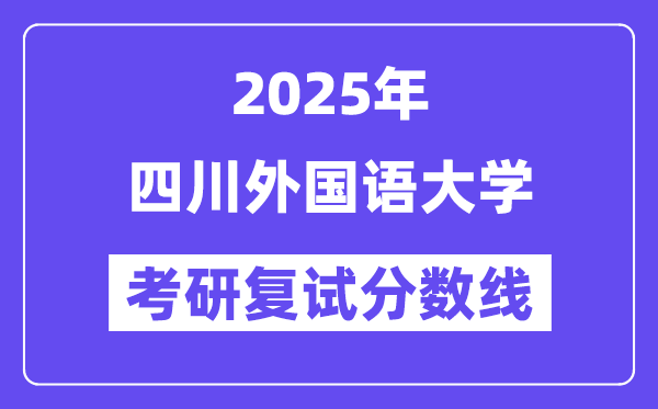 2025四川本国语大学考研复试分数线一览表