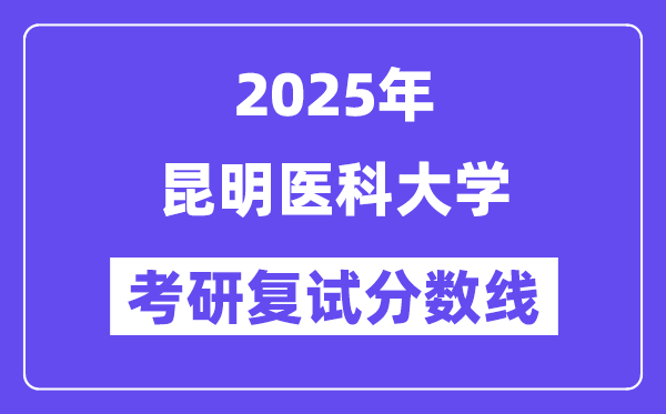 2025昆明医科大学考研复试分数线一览表