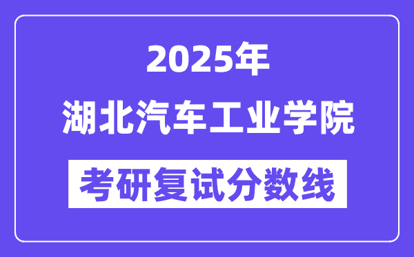 2025湖北汽车产业学院考研复试分数线一览表