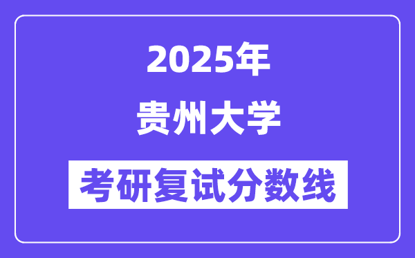 2025贵州大学考研复试分数线一览表
