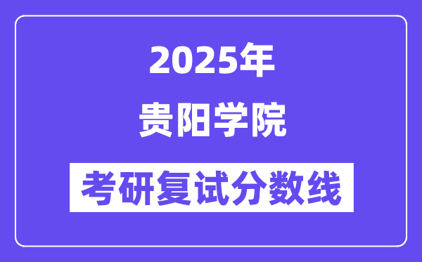 2025贵阳学院考研复试分数线一览表