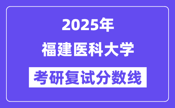 2025福建医科大学考研复试分数线一览表