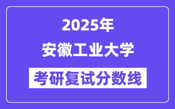 2025安徽产业大学考研复试分数线一览表