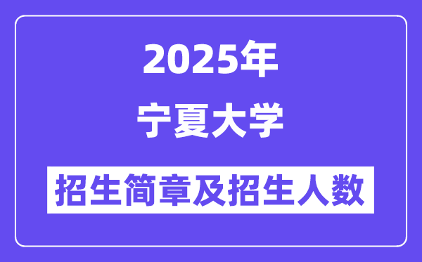 宁夏大学2025高考招生简章及各省招生存划人数