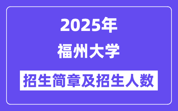 福州大学2025高考招生简章及各省招生存划人数