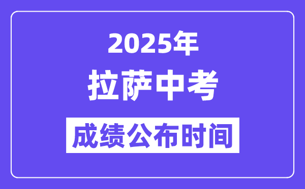 2025拉萨中考绩绩发布时辰,详细几月几号能够查分?