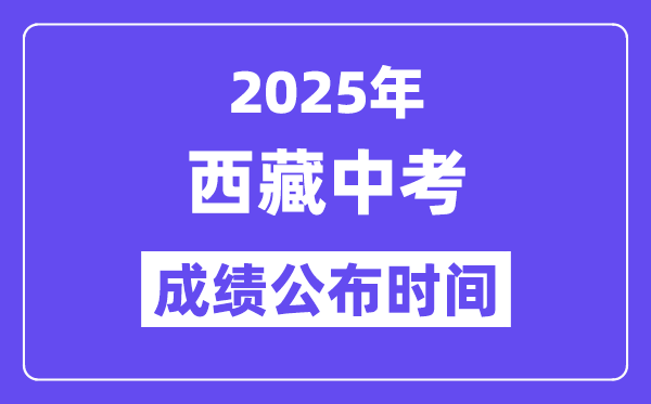 2025西藏各地中考绩绩发布时辰,详细几月几号能够查分?