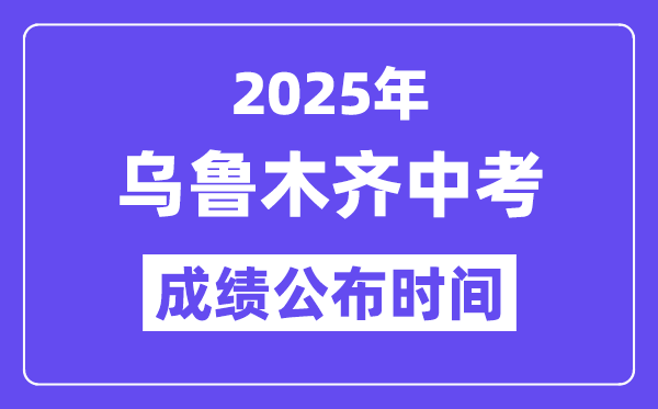 2025乌鲁木齐中考绩绩发布时辰,详细几月几号能够查分?