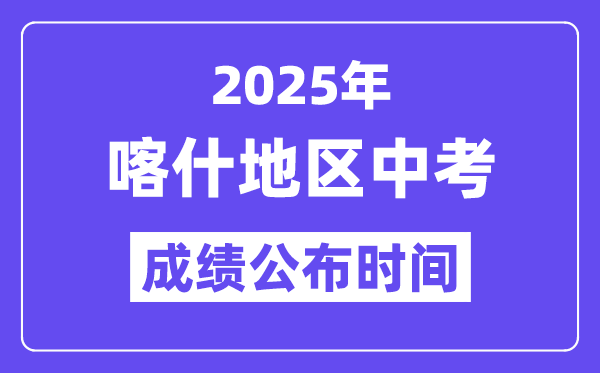2025喀什地域中考绩绩发布时辰,详细几月几号能够查分?