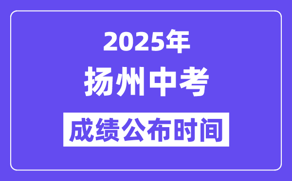 2025扬州中考绩绩发布时辰,详细几月几号能够查分？