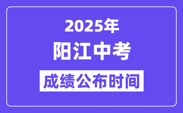 2025阳江中考绩绩发布时辰,详细几月几号能够查分？