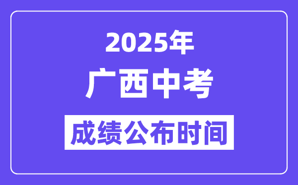 2025广西各地中考绩绩发布时辰,详细几月几号能够查分?