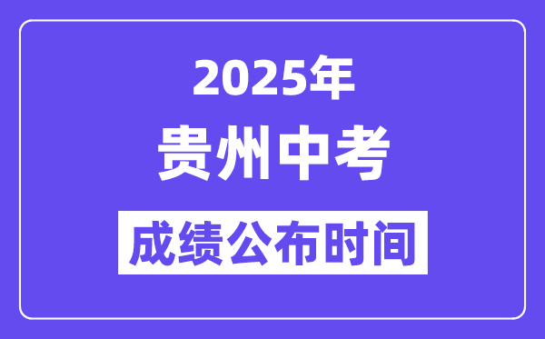2025贵州各地中考绩绩发布时辰,详细几月几号能够查分?