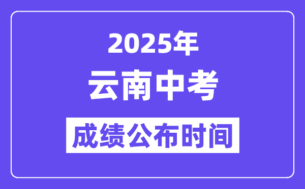 2025云南各地中考绩绩发布时辰,详细几月几号能够查分?