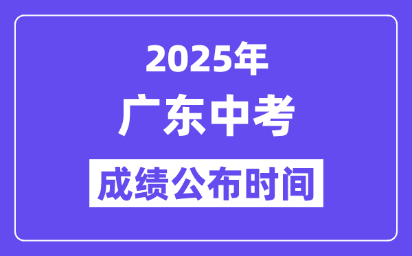 2025广东各地中考绩绩发布时辰,详细几月几号能够查分?