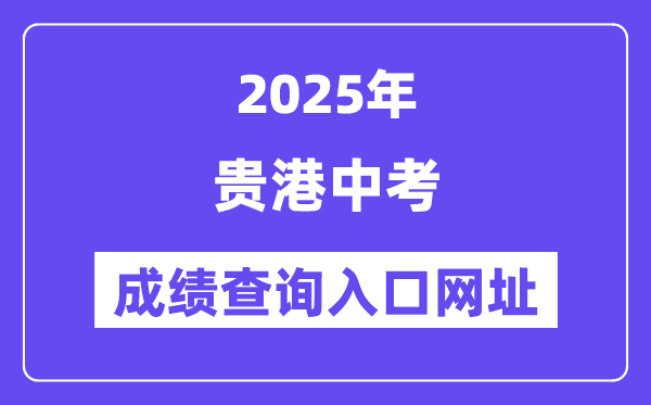 2025贵港中考绩绩查问进口网址(//jyj.gxgg.gov.cn/)