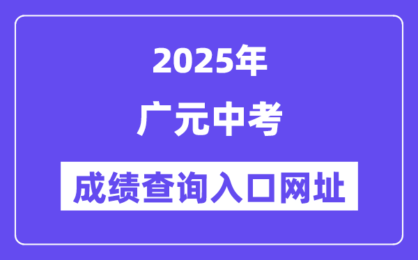 2025广元中考绩绩查问进口网址(//www.gyzsks.cn/)
