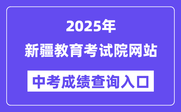 2025新疆教导测验院中考绩绩查问进口（www.xjzk.gov.cn）