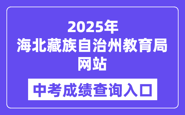 2025海北藏族自治州教导局官网中考绩绩查问进口(//zjyj.haibei.gov.cn/index.html)