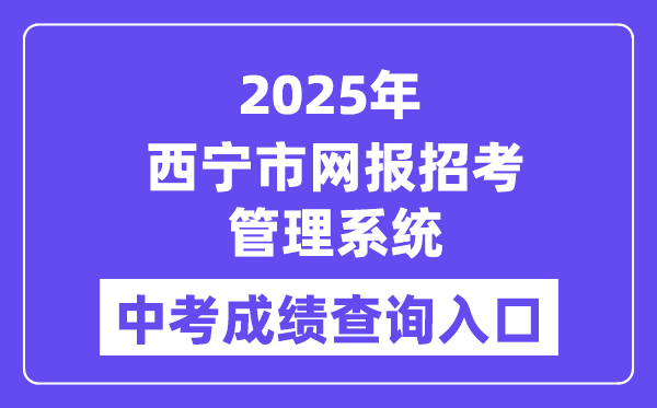 2025西宁市网报应考办理体系中考绩绩查问进口（//zkzz.xnedu.cn/）