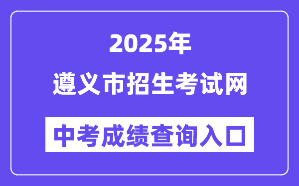 2025遵义市招生测验网中考绩绩查问进口(//www.zyszsksb.cn/)