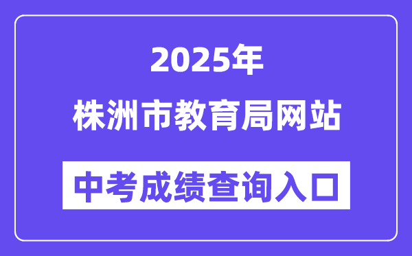 2025株洲市教导局网站中考绩绩查问进口（//jyj.zhuzhou.gov.cn/）