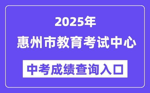 2025惠州市教导测验中间网站中考绩绩查问进口（//www.hzkszx.com/）