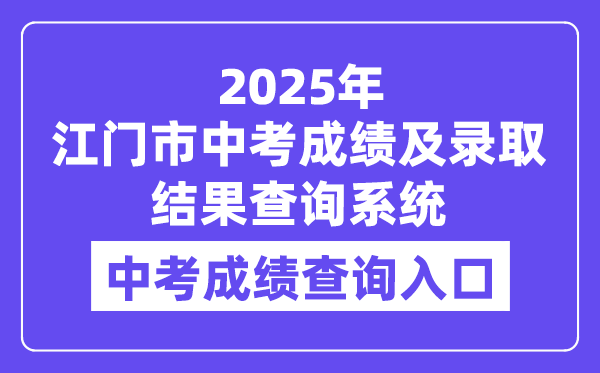 江门市2025年中考绩绩及登科成果查问体系进口（//jmzsbm.jiangmen.cn/jmzk/wp/scoresearch.html）