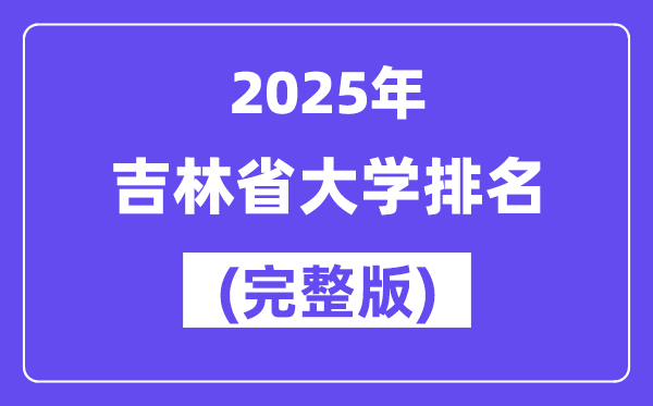 2025年吉林省大学排名一览表(67所完全版)