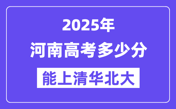 2025河南高考几多分能上清华北大？(含2024年最低分)