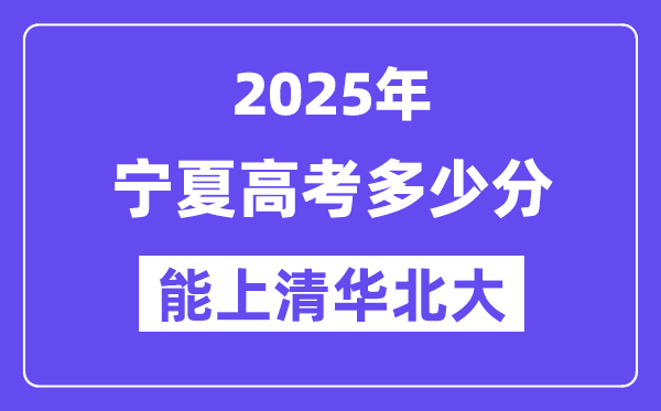 2025宁夏高考几多分能上清华北大?(含2024年最低分)
