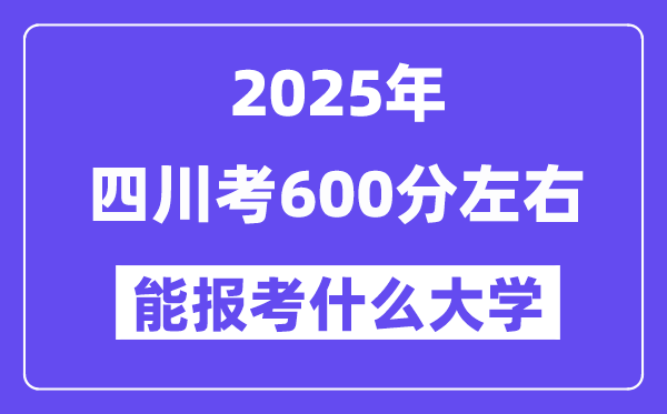 2025年四川考600分摆布能报考上甚么大学?附位次排名对比表