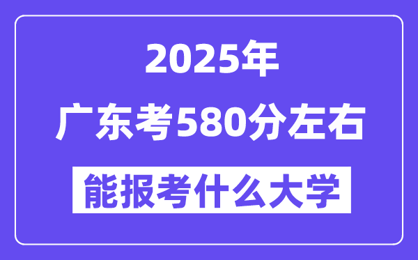 2025年广东考580分摆布能报考上甚么大学?附位次排名对比表